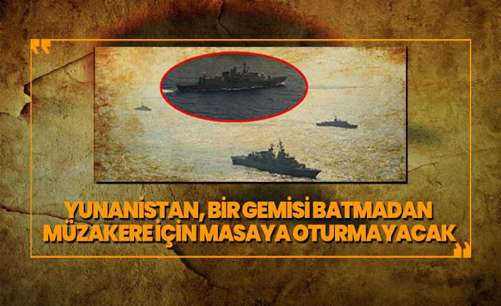 Yunanistan, bir gemisi batmadan  müzakere için masaya oturmayacak