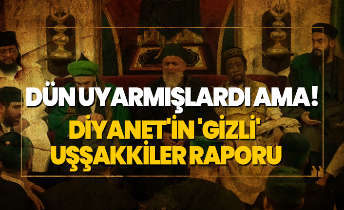 Dün uyarmışlardı ama! Diyanet'in 'gizli'  Uşşakkiler raporu