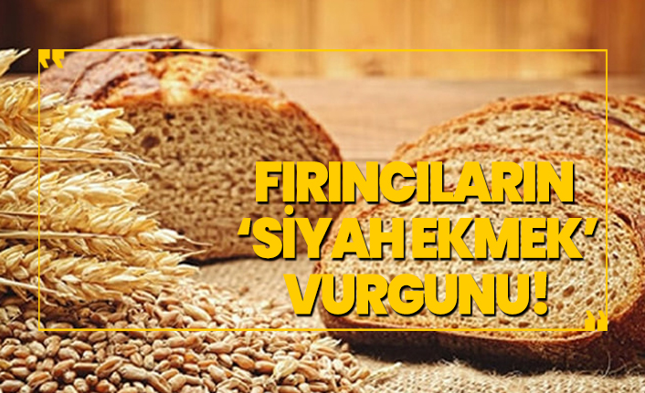 Fırıncıların ‘Siyah Ekmek’ Vurgunu!