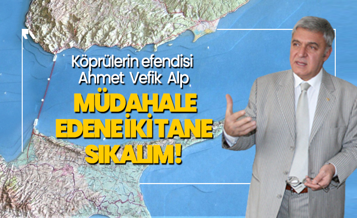 Ahmet Vefik Alp ‘Zamanı geldi müdahale  edene iki tane  sıkalım!’