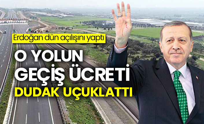 Erdoğan dün açılışını yaptı: O yolun geçiş ücreti dudak uçuklattı