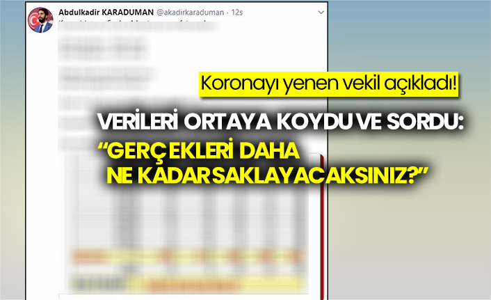 Koronayı yenen vekil açıkladı!  Verileri ortaya koydu ve sordu:  Gerçekleri daha ne kadar saklayacaksınız?