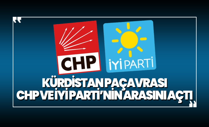 Kürdistan paçavrası CHP ve İYİ Parti’nin arasını açtı