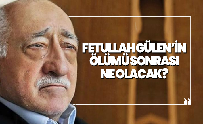 Fetullah Gülen’in ölümü sonrası  ne olacak?