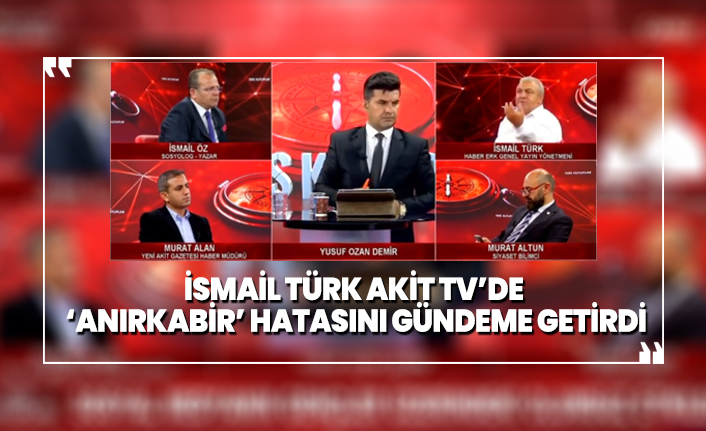 İsmail Türk Akit TV’de ‘Anırtepe’ hatasını gündeme getirdi