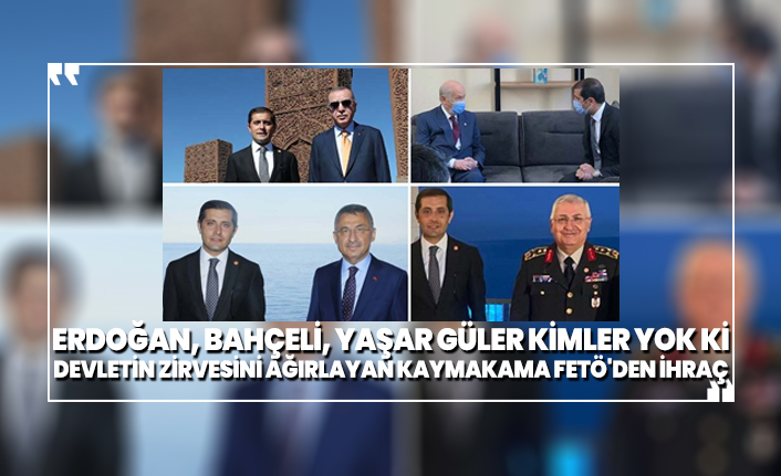 Erdoğan, Bahçeli, Yaşar Güler kimler yok ki! Devletin zirvesini ağırlayan kaymakama FETÖ'den ihraç