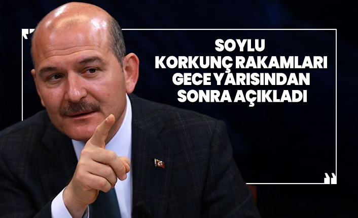 Süleyman Soylu korkunç rakamları gece yarısından sonra açıkladı