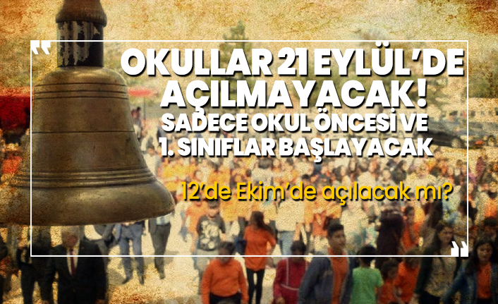 Okullar 21 Eylül’de  açılmayacak! Sadece okul öncesi ve 1. sınıflar başlayacak