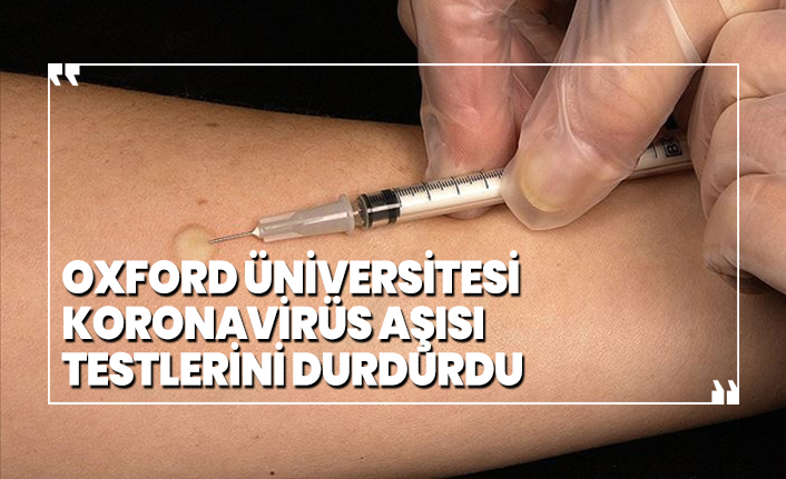 Oxford Üniversitesi Koronavirüs aşısı testlerini durdurdu
