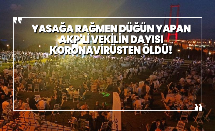 Yasağa rağmen düğün yapan AKP'li vekilin dayısı koronavirüsten öldü!