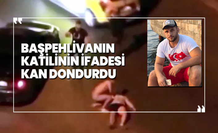 Başpehlivanın katilinin ifadesi kan dondurdu