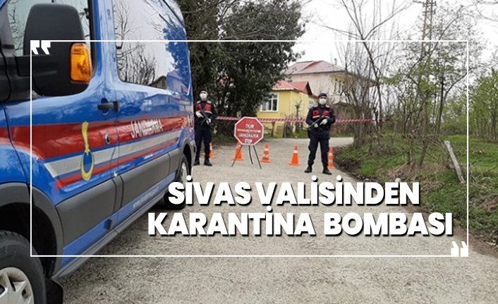 Sivas valisinden karantina bombası!