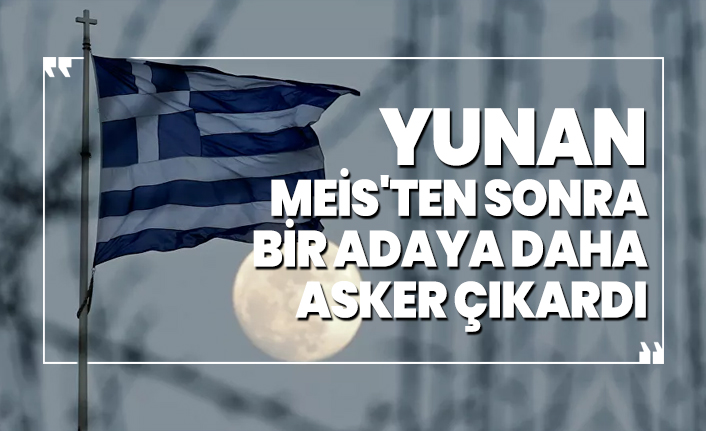 Yunan Meis'ten sonra bir adaya daha asker çıkardı