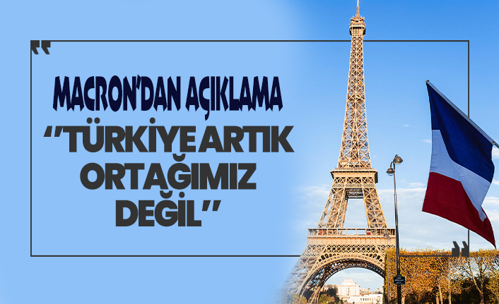 Macron'dan Türkiye açıklaması! ''Artık ortağımız değil''