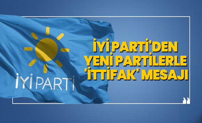 İYİ Parti'den yeni partilerle 'ittifak' mesajı