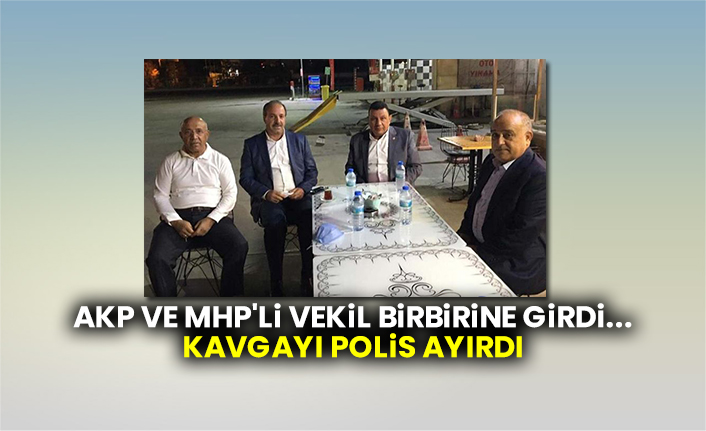 AKP ve MHP'li vekil birbirine girdi...  Kavgayı polis ayırdı
