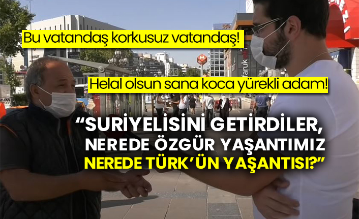 Bu vatandaş korkusuz vatandaş! Helal olsun sana koca yürekli adam!  “Suriyelisini getirdiler, nerede özgür yaşantımız nerede Türk’ün yaşantısı?”