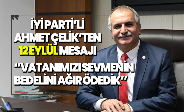 İYİ Parti'li Çelik'ten 12 Eylül paylaşımı: ''Vatanımızı sevmenin bedelini ağır ödedik''