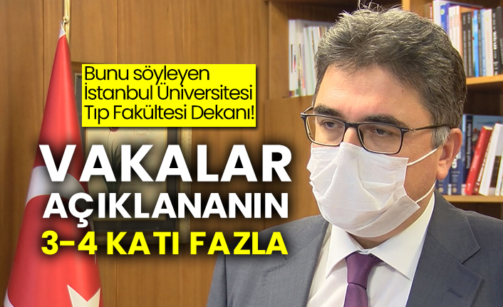 Bunu söyleyen İstanbul Üniversitesi Tıp Fakültesi Dekanı! Vakalar açıklananın 3-4 katı fazla