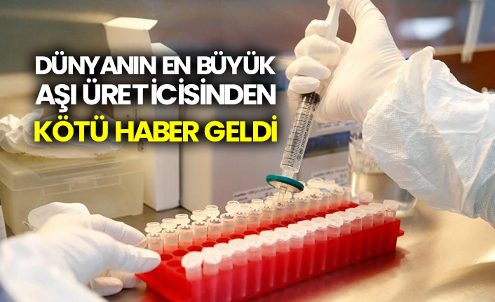 Dünyanın en büyük aşı üreticisinden kötü haber geldi