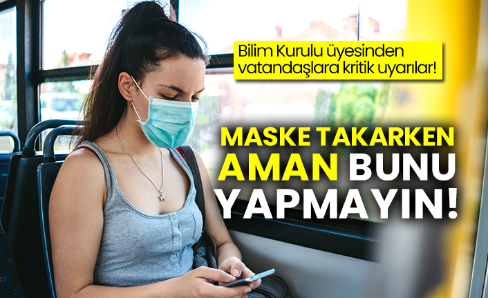 Bilim Kurulu üyesinden vatandaşlara kritik uyarılar! Maske takarken aman bunu yapmayın!