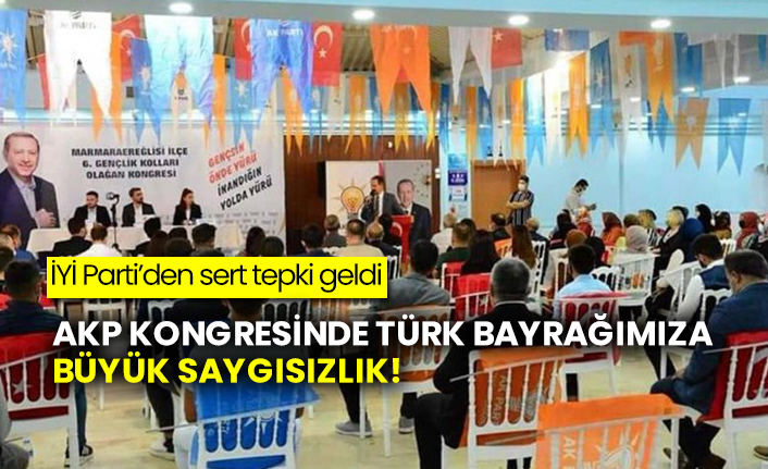 İYİ Parti’den sert tepki geldi: AKP kongresinde Türk bayrağımıza büyük saygısızlık!