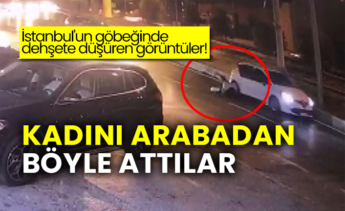İstanbul'un göbeğinde dehşete düşüren görüntüler!  Kadını arabadan böyle attılar