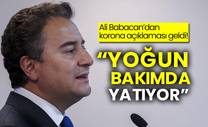 Ali Babacan’dan korona açıklaması geldi!  “Yoğun bakımda yatıyor”