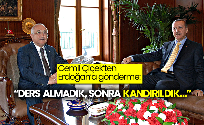 Cemil Çiçek’ten Erdoğan’a gönderme:  “Ders almadık, sonra kandırıldık…”