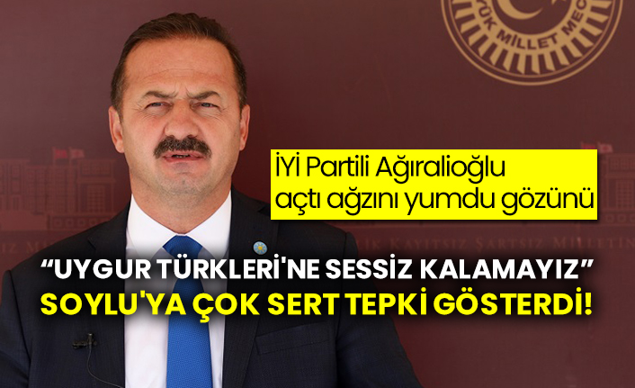 İYİ Partili Ağıralioğlu ağzını bir açtı pir açtı! “Uygur türkleri'ne sessiz kalamayız” Soylu'ya çok sert tepki gösterdi!