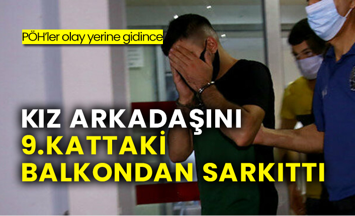 Kız arkadaşını 9. kattaki balkondan sarkıttı,PÖH’ler olay yerine gidince