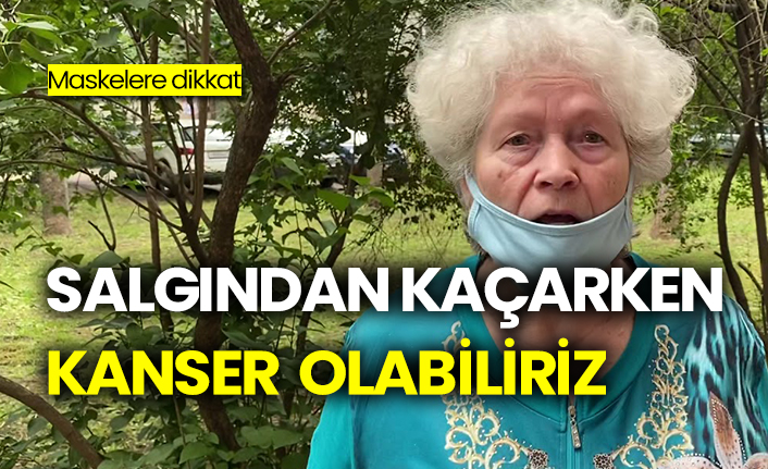 Salgından kaçarken kanser olabiliriz, maskelere dikkat