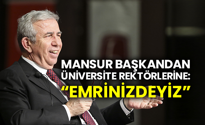 Mansur Yavaş'tan üniversite rektörlerine: “Emrinizdeyiz”