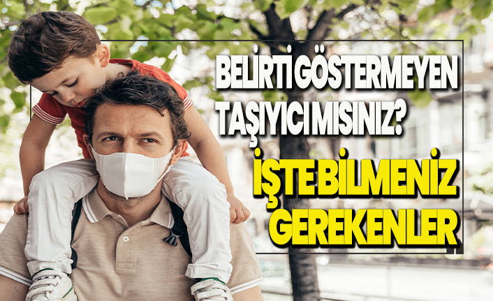 Koronavirüs taşıyıcısı olabilirsiniz!
