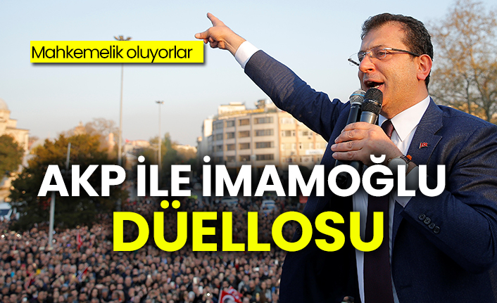 Akp ile İmamoğlu düellosu, mahkemelik oluyorlar