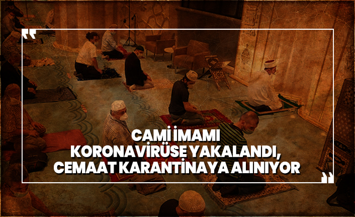 Cami imamı koronavirüse yakalandı, cemaat karantinaya alınıyor