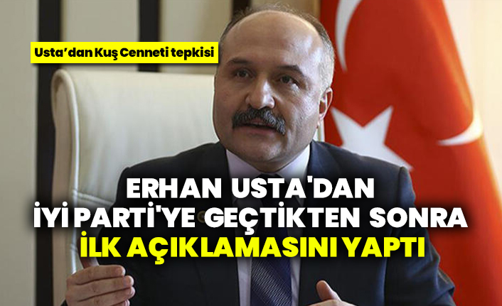Erhan Usta'dan İyi parti'ye geçtikten sonra ilk açıklamasını yaptı, Usta’dan Kuş Cenneti tepkisi