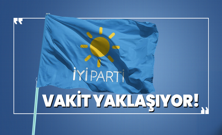 İYİ Parti'de Vakit Yaklaşıyor!