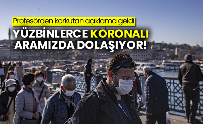 Profesörden korkutan açıklama geldi: Yüzbinlerce koronalı aramızda dolaşıyor!