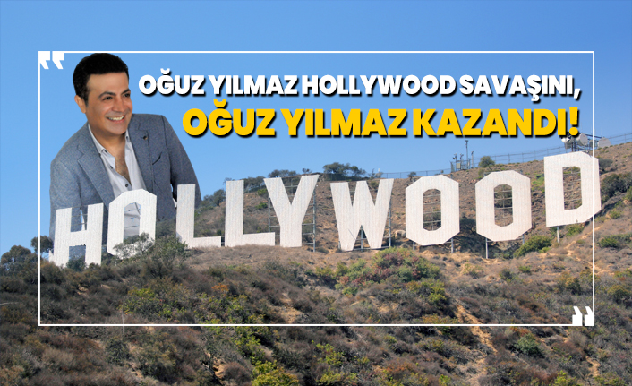 Oğuz Yılmaz-Hollywood savaşını, Oğuz Yılmaz kazandı!