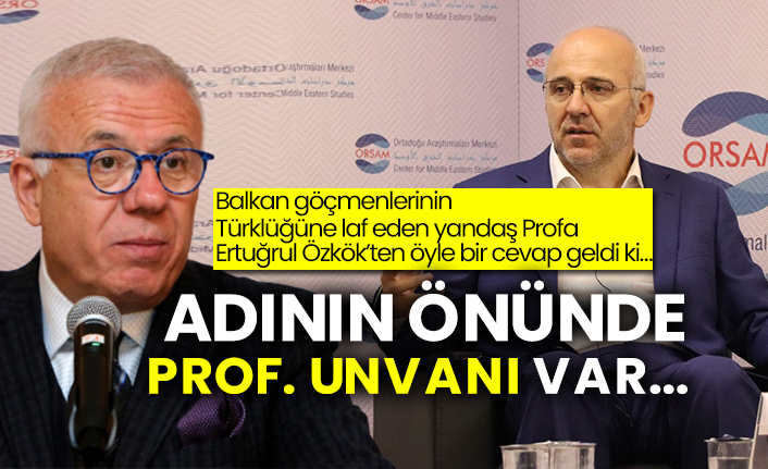 Balkan göçmenlerinin Türklüğüne laf eden yandaş Profa Ertuğrul Özkök’ten öyle bir cevap geldi ki: Adının önünde Prof. unvanı var...