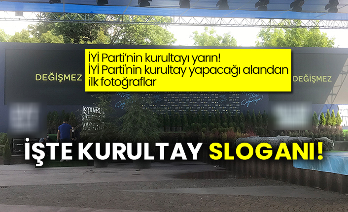 İYİ Parti’nin kurultayı yarın!  İYİ Parti'nin kurultay yapacağı alandan ilk fotoğraflar  İşte kurultay sloganı!