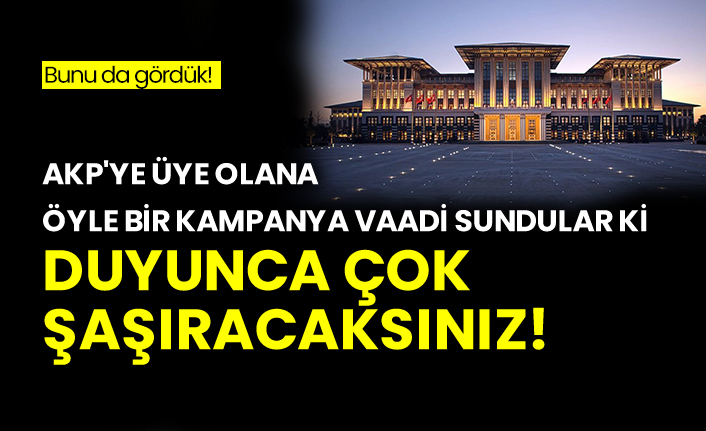 Akp'ye üye olana öyle bir kampanya vaadi sundular ki duyunca çok şaşıracaksınız! Bunu da gördük!
