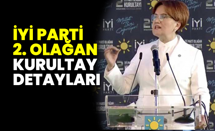 İyi Parti 2. Olağan kurultay detayları