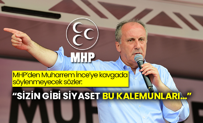 MHP’den Muharrem İnce’ye kavgada söylenmeyecek sözler:  “Sizin gibi siyaset bukalemunları…”