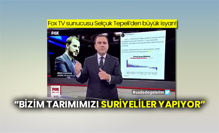 Fox TV sunucusu Selçuk Tepeli’den büyük isyan! “Bizim tarımımızı Suriyeliler yapıyor”