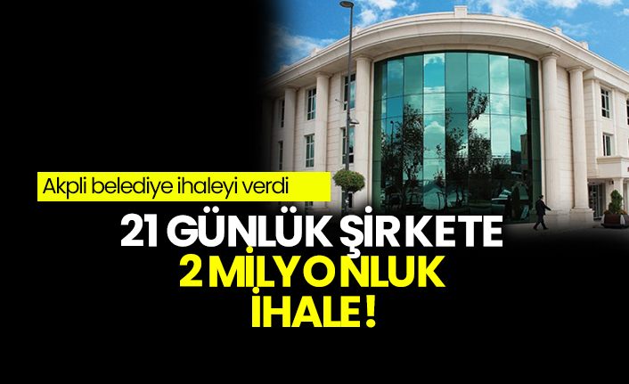 21 günlük şirkete 2 milyonluk ihale! Akpli belediye ihaleyi verdi