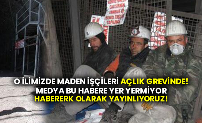 O ilimizde maden işçileri açlık grevinde! Medya bu habere yer yermiyor Habererk olarak yayınlıyoruz!
