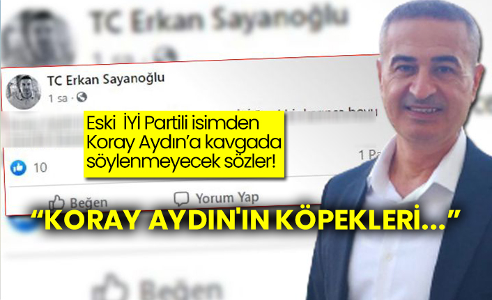 Bir dönem İYİ Partili olan isimden Koray Aydın’a kavgada söylenmeyecek sözler!  “Koray Aydın'ın köpekleri...”