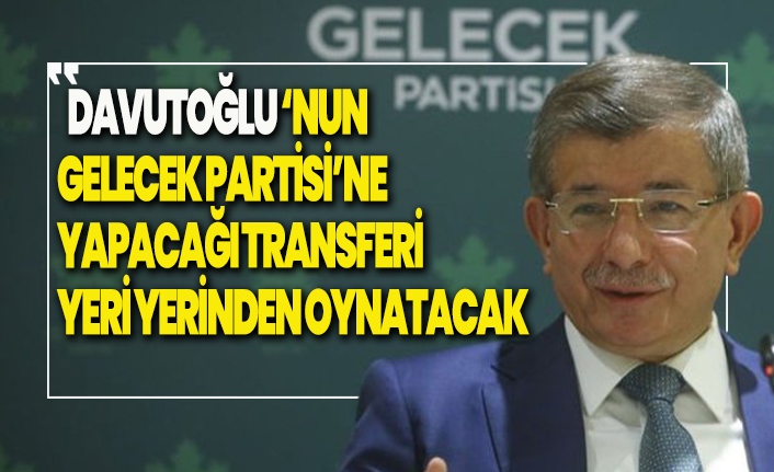 Davutoğlu'ndan Gelecek Partisi'ne yer yerinden oynatacak transfer!